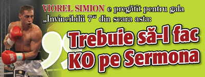 Viorel Simion e pregatit pentru gala ”Invincibilii 7” din seara asta: „Trebuie sa-l fac KO pe Sermona”