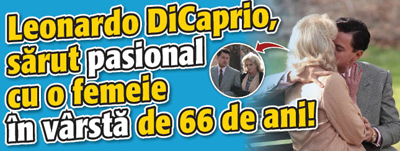 Leonardo DiCaprio, sarut pasional cu o femeie in varsta de 66 de ani!