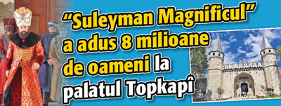 “Suleyman Magnificul” a convins  8 milioane de oameni sa viziteze palatul Topkapi