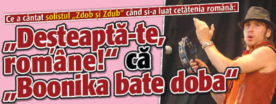 Ce a cantat solistul „Zdob si Zdub” cand si-a luat cetatenia romana: ”Desteapta-te romane!” ca „Boonika bate doba”