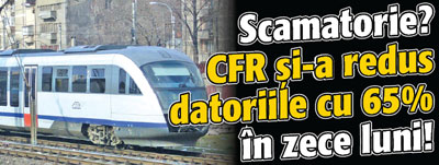 Scamatorie? CFR si-a redus datoriile cu 65% in zece luni!