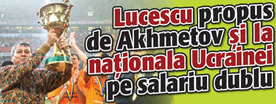 Lucescu propus de Akhmetov si la nationala Ucrainei pe salariu dublu