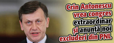 Crin Antonescu vrea congres extraordinar si anunta noi excluderi din PNL
