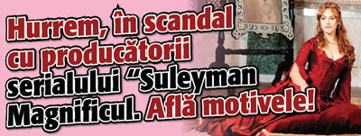 Hurrem, in scandal cu producatorii serialului „Suleyman Magnificul”. Afla motivele!