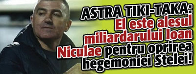 ASTRA TIKI-TAKA: el este alesul miliardarului Ioan Niculae pentru oprirea hegemoniei Stelei!