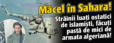 Macel in Sahara: strainii luati ostatici de islamisti, facuti pasta de mici de armata algeriana!
