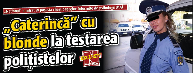 „Caterinca” cu blonde la testarea psihologica a politistelor