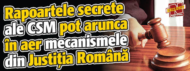 Rapoartele secrete ale CSM pot arunca in aer mecanismele din justitia romana!