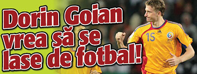 Dorin Goian vrea sa se lase de fotbal!