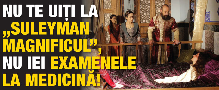 Nu te uiti la “Suleyman Magnificul”, nu iei examenele la Medicina