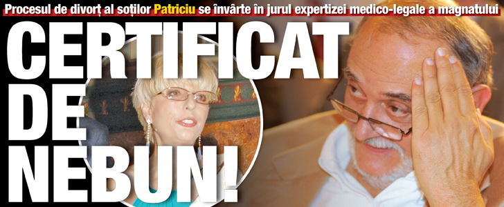 Procesul de divort al lui Dinu Patriciu se invarte in jurul expertizei psihiatrice: Certificat de nebun!