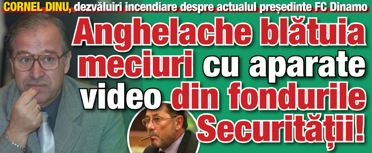 Cornel Dinu, dezvaluiri incendiare: „Anghelache blatuia meciuri folosind aparatura Securitatii!”