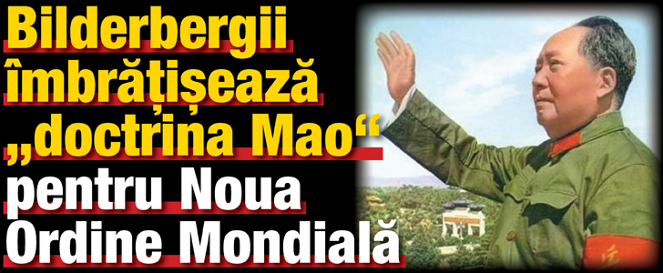 Bilderbergii imbratiseaza „doctrina Mao” pentru Noua Ordine Mondiala