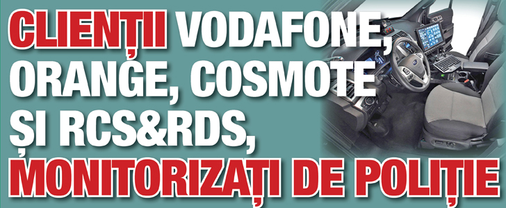 Clientii Vodafone, Orange, Cosmote si RCS&RDS, monitorizati de politie