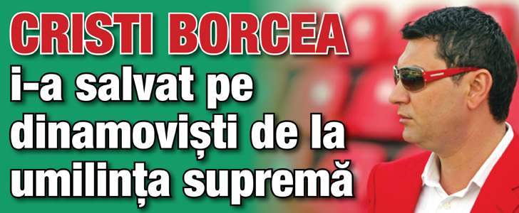 Cum i-a salvat Borcea pe dinamovisti de la umilinta suprema