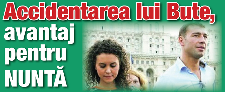 Accidentarea lui Bute, avantaj pentru nunta