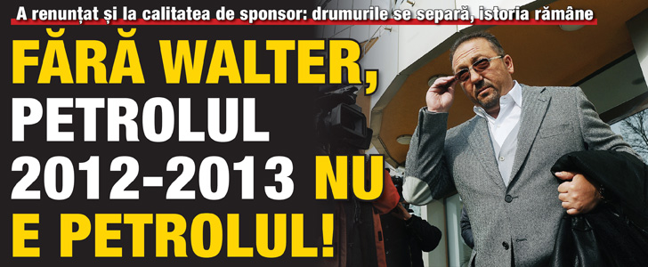A renuntat si la calitatea de sponsor: Fara Walter, Petrolul 2012-2013 nu e Petrolul!