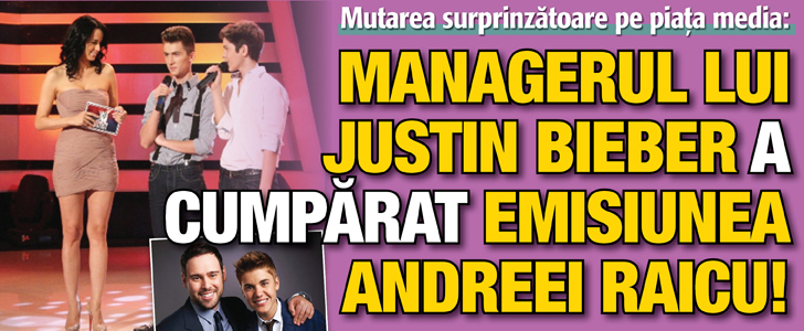 Mutarea surprinzatoare pe piata media: managerul lui Justin Bieber a cumparat emisiunea Andreei Raicu!