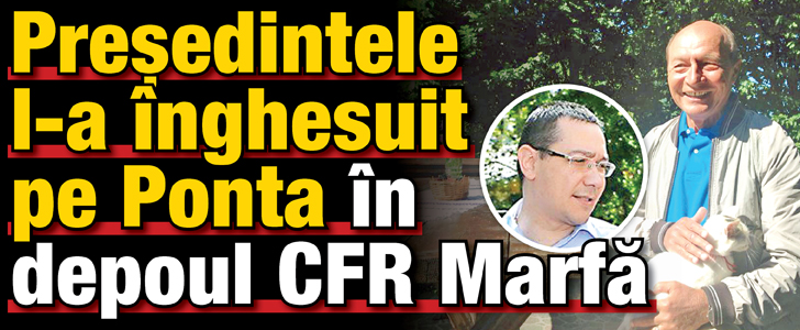 Presedintele l-a inghesuit pe Ponta in depoul CFR Marfa