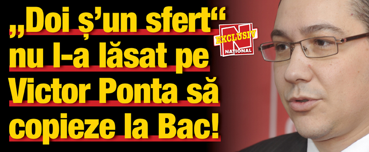“Doi s’un sfert” nu l-a lasat pe Ponta sa copieze la BAC!