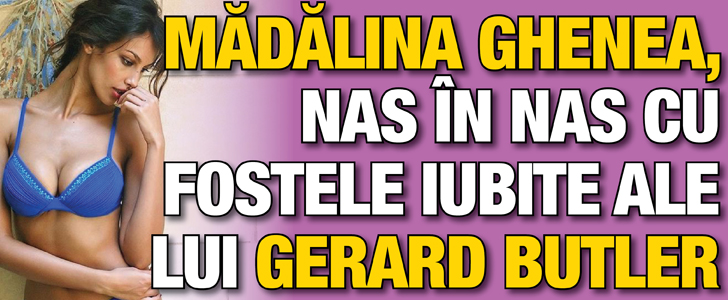 Madalina Ghenea, nas in nas cu fostele iubite ale lui Gerard Butler