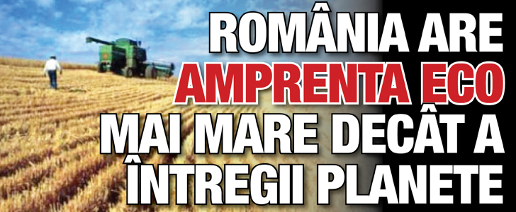 Pamantul si-a depasit „bugetul” pe 2013: „Amprenta eco” a Romaniei, mai mare decat a intregii planete