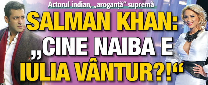 Salman Khan: “Cine naiba e Iulia Vantur?”