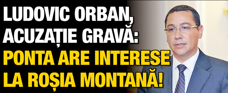 Ludovic Orban da cartile pe fata: Ponta are interese la Rosia Montana