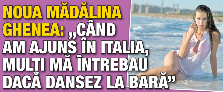 „Noua Madalina Ghenea”: „Cand am ajuns in Italia, multi ma intrebau daca dansez la bara”