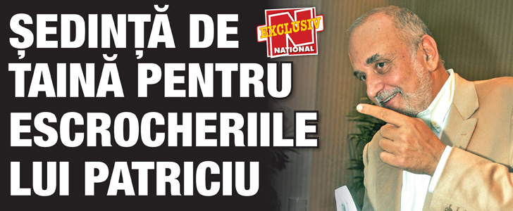 Sedinta de taina pentru escrocheriile lui Patriciu