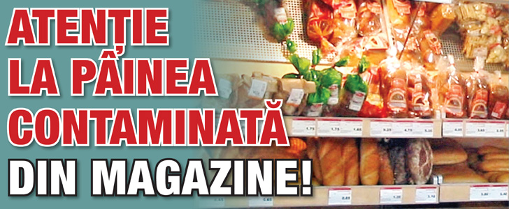 Atentie la painea contaminata din magazine!