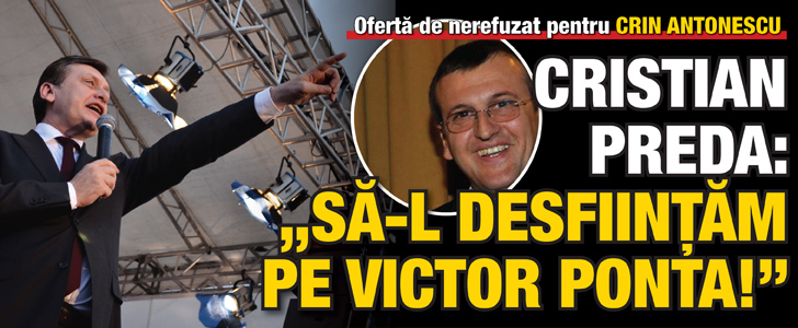 Cristian Preda: Sa-l desfiintam pe Victor Ponta