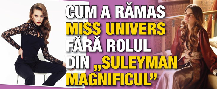 Cum a ramas Miss Univers Turcia fara rolul din “Suleyman Magnificul”