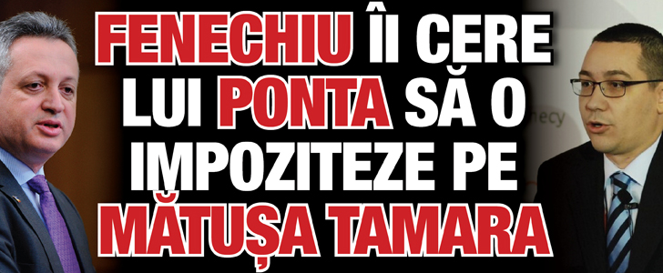 Fenechiu ii cere lui Ponta sa o impoziteze pe matusa Tamara