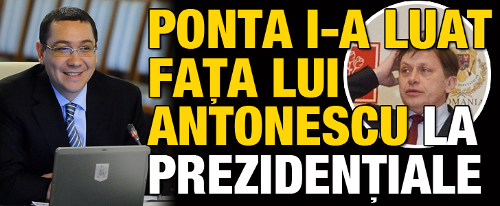 Ponta i-a luat fata lui Antonescu la prezidentiale