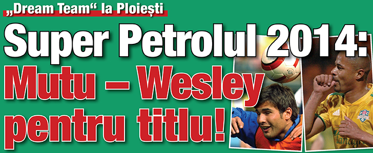 Super Petrolul 2014: Mutu – Wesley pentru titlu!