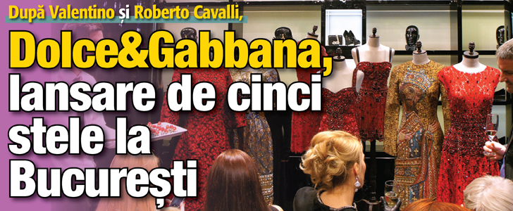 Dolce&Gabbana, lansare de cinci stele la Bucuresti
