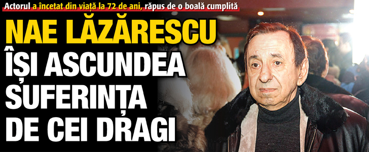 Nae Lazarescu isi ascundea suferinta de cei dragi