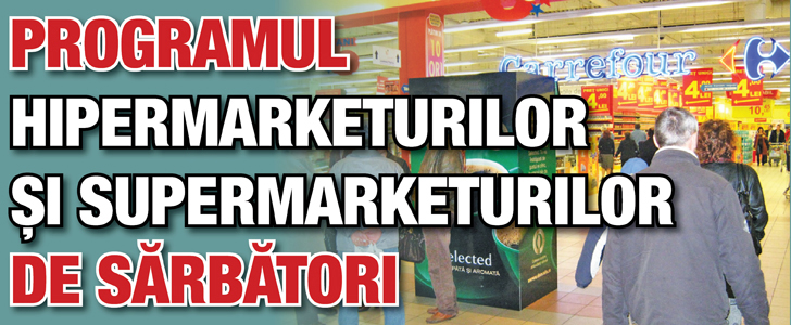 Programul hipermarketurilor si supermarketurilor de sarbatori
