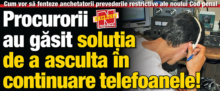 Procurorii au gasit solutia de a asculta in continuare telefoanele!