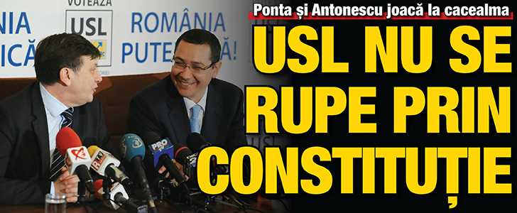 Ponta si Antonescu joaca la cacealma! USL nu se rupe prin Constitutie