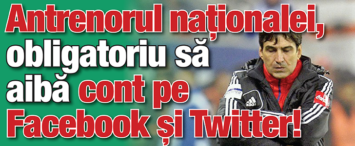 Antrenorul nationalei de fotbal, obligatoriu sa aiba cont pe Facebook si Twitter!