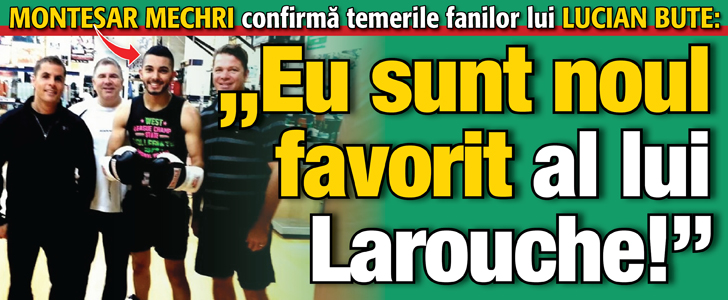 Montesar Mechri confirma temerile fanilor lui Bute: „Eu sunt noul favorit al lui Larouche!”