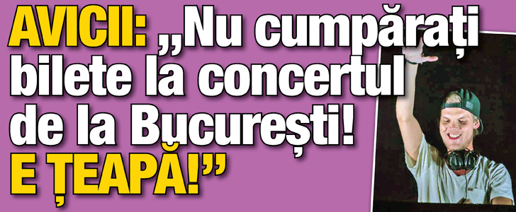 Avicii: „Nu cumparati bilete la concertul de la Bucuresti!”