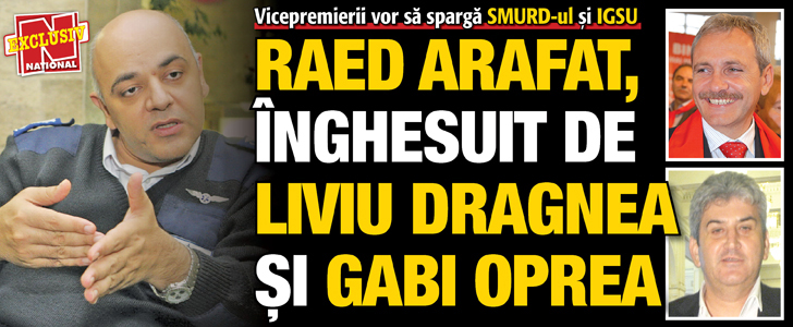 Raed Arafat, inghesuit de Liviu Dragnea si Gabi Oprea