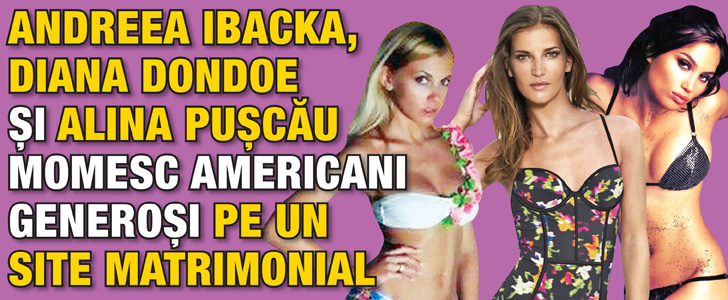 Andreea Ibacka, Diana Dondoe si Alina Puscau momesc americani generosi pe un site matrimonial