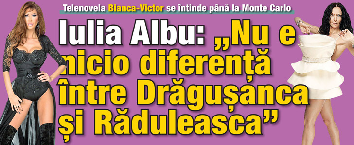 Iulia Albu: Nu e nicio diferenta intre Dragusanca si Raduleasca