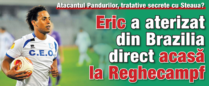 Atacantul Pandurilor, tratative secrete cu Steaua? Eric a aterizat din Brazilia direct acasa la Reghecampf
