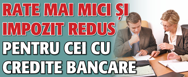 Rate mai mici si impozit redus pentru cei cu credite bancare