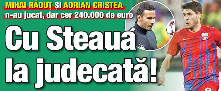 Mihai Radut si Adrian Cristea n-au jucat, dar cer 240.000 de euro